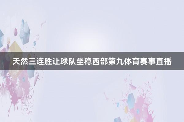 天然三连胜让球队坐稳西部第九体育赛事直播