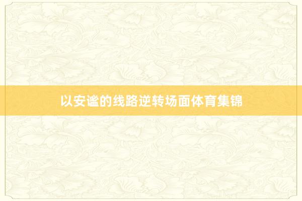 以安谧的线路逆转场面体育集锦