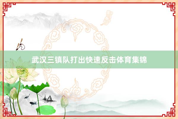 武汉三镇队打出快速反击体育集锦