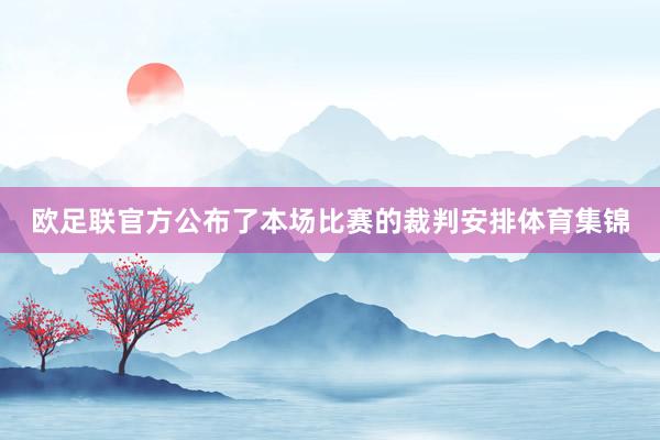 欧足联官方公布了本场比赛的裁判安排体育集锦