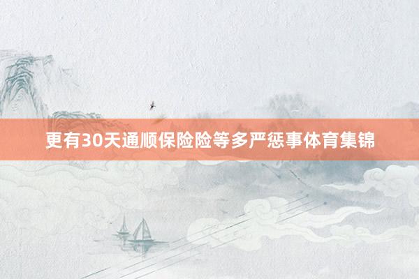 更有30天通顺保险险等多严惩事体育集锦