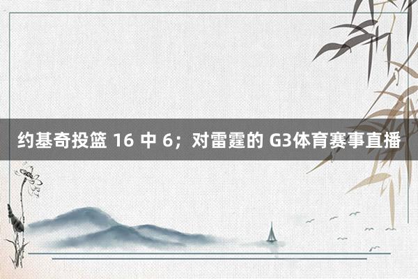 约基奇投篮 16 中 6；对雷霆的 G3体育赛事直播