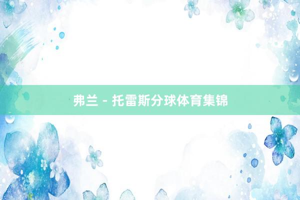弗兰 - 托雷斯分球体育集锦