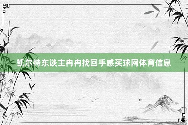 凯尔特东谈主冉冉找回手感买球网体育信息