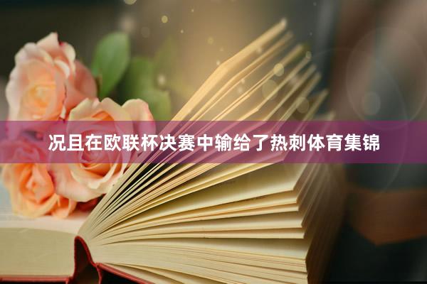 况且在欧联杯决赛中输给了热刺体育集锦