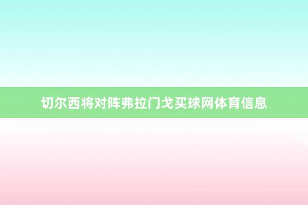 切尔西将对阵弗拉门戈买球网体育信息