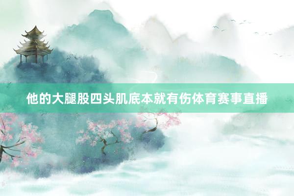 他的大腿股四头肌底本就有伤体育赛事直播