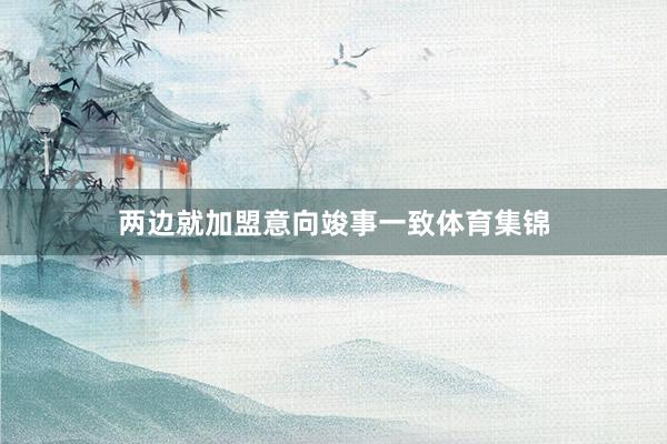 两边就加盟意向竣事一致体育集锦