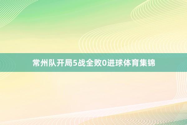 常州队开局5战全败0进球体育集锦