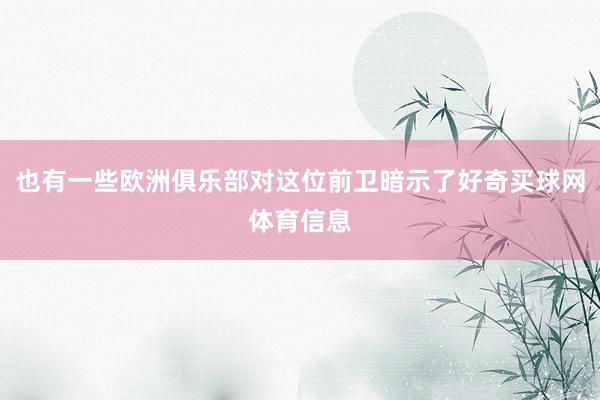 也有一些欧洲俱乐部对这位前卫暗示了好奇买球网体育信息