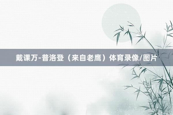 戴课万-普洛登（来自老鹰）体育录像/图片