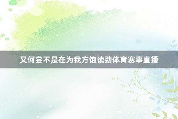 又何尝不是在为我方饱读劲体育赛事直播