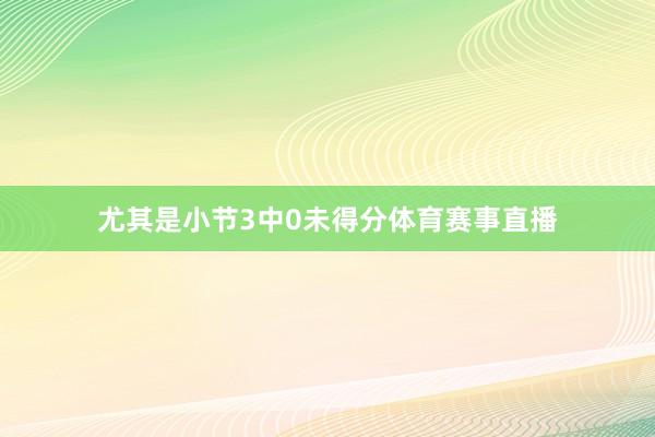 尤其是小节3中0未得分体育赛事直播