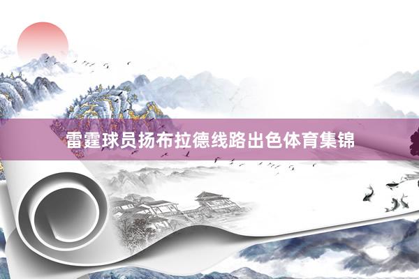 雷霆球员扬布拉德线路出色体育集锦