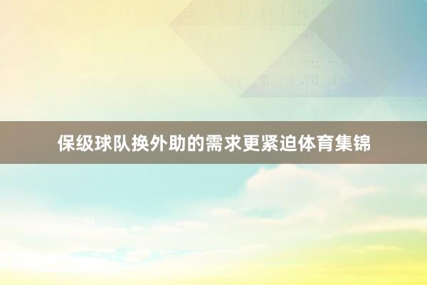保级球队换外助的需求更紧迫体育集锦