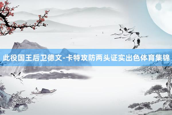 此役国王后卫德文-卡特攻防两头证实出色体育集锦