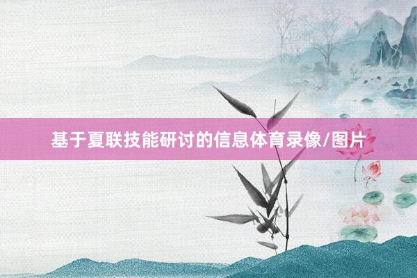 基于夏联技能研讨的信息体育录像/图片