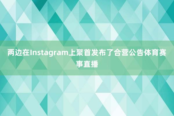 两边在Instagram上聚首发布了合营公告体育赛事直播