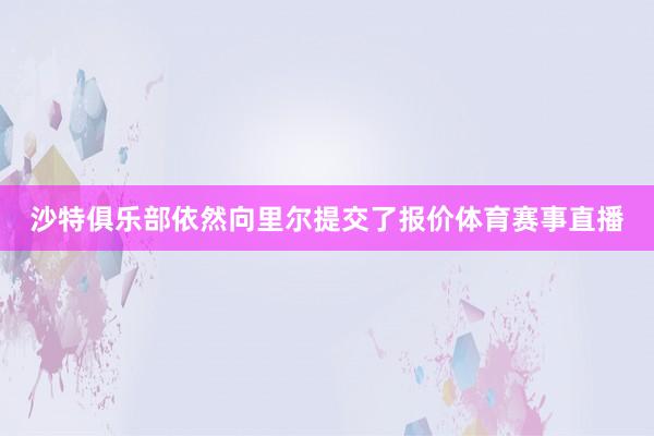 沙特俱乐部依然向里尔提交了报价体育赛事直播
