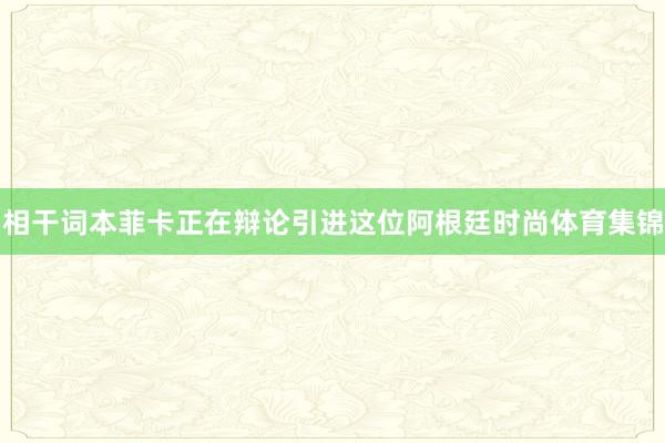 相干词本菲卡正在辩论引进这位阿根廷时尚体育集锦
