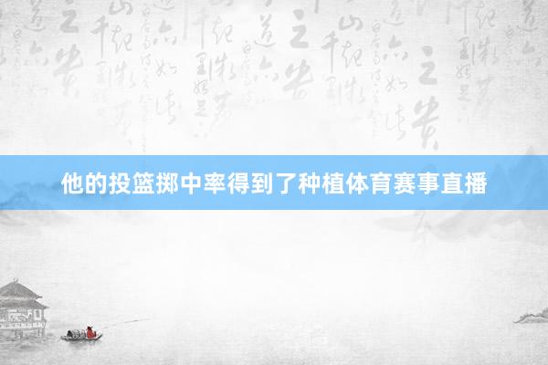他的投篮掷中率得到了种植体育赛事直播