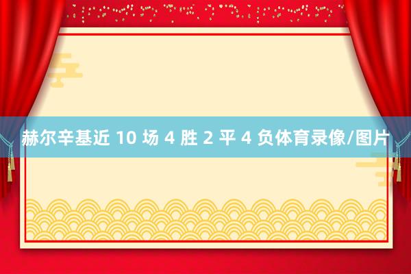 赫尔辛基近 10 场 4 胜 2 平 4 负体育录像/图片