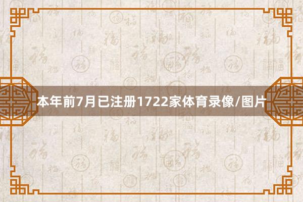 本年前7月已注册1722家体育录像/图片