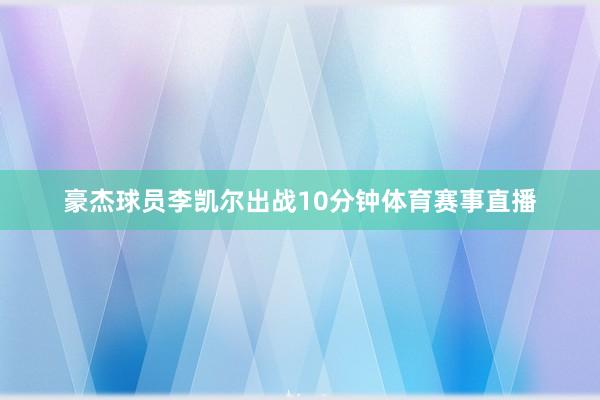 豪杰球员李凯尔出战10分钟体育赛事直播