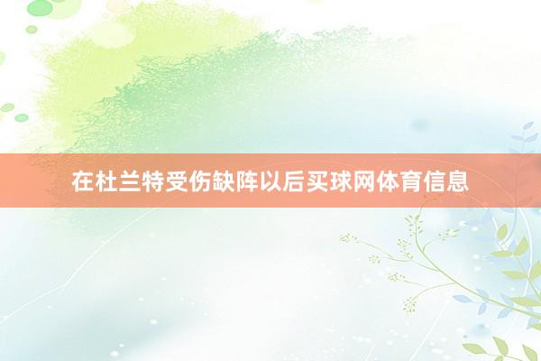 在杜兰特受伤缺阵以后买球网体育信息