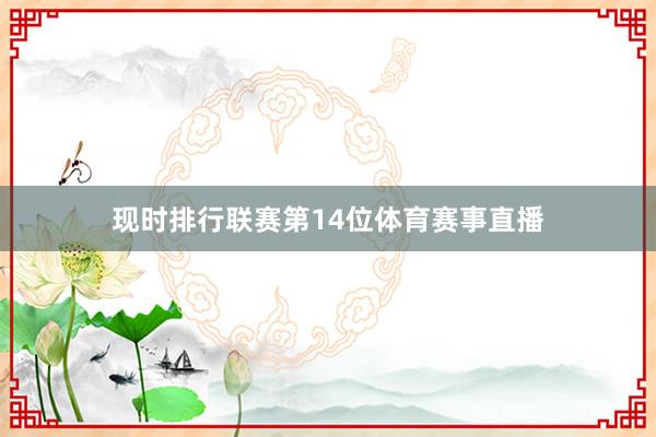 现时排行联赛第14位体育赛事直播