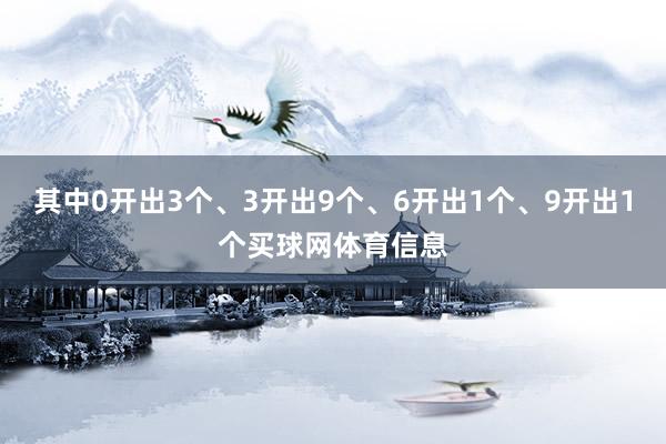 其中0开出3个、3开出9个、6开出1个、9开出1个买球网体育信息