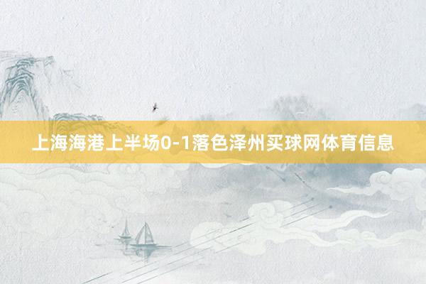 上海海港上半场0-1落色泽州买球网体育信息