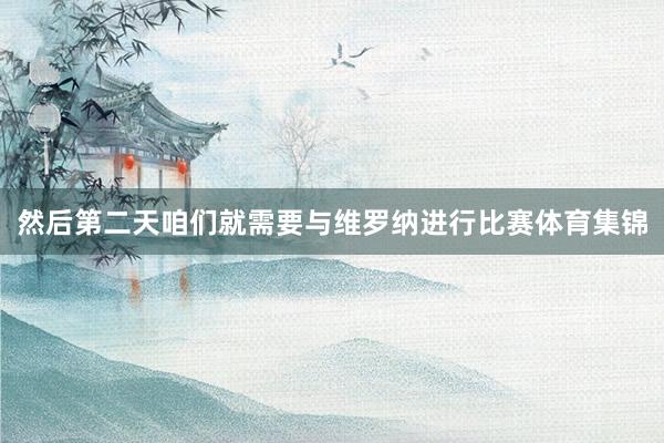 然后第二天咱们就需要与维罗纳进行比赛体育集锦
