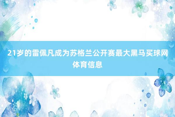 21岁的雷佩凡成为苏格兰公开赛最大黑马买球网体育信息