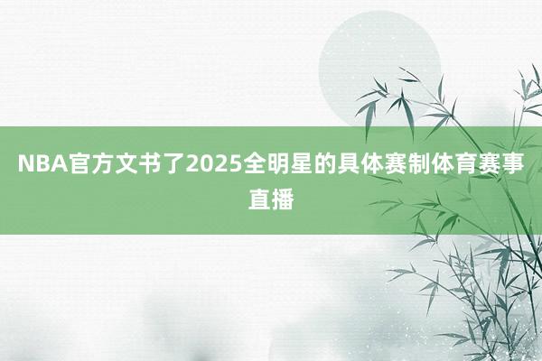 NBA官方文书了2025全明星的具体赛制体育赛事直播