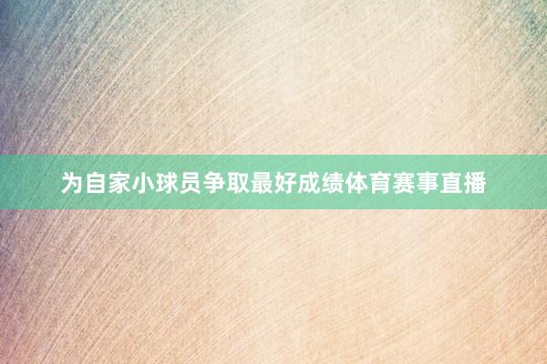 为自家小球员争取最好成绩体育赛事直播