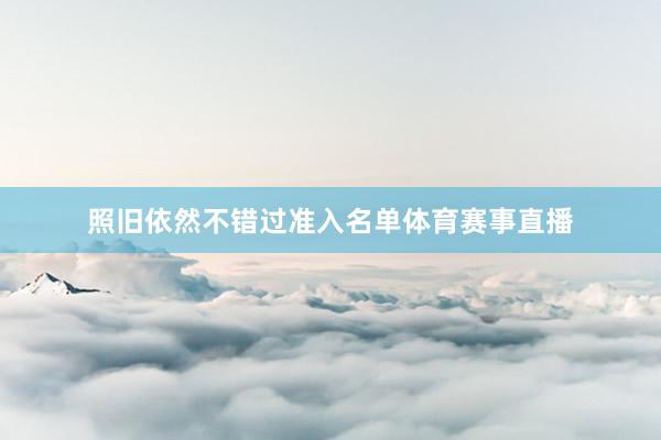 照旧依然不错过准入名单体育赛事直播
