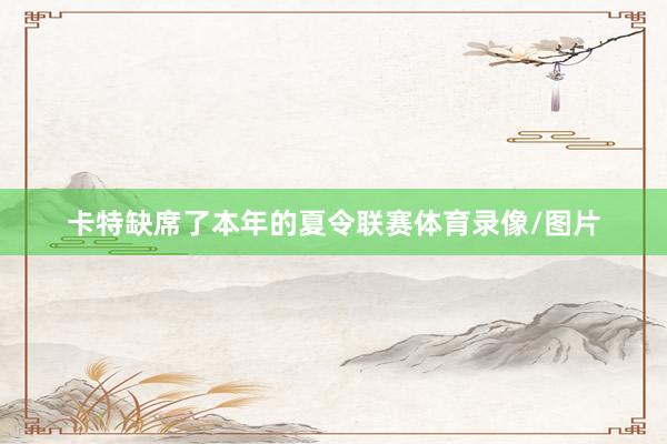 卡特缺席了本年的夏令联赛体育录像/图片