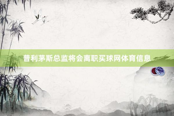 普利茅斯总监将会离职买球网体育信息