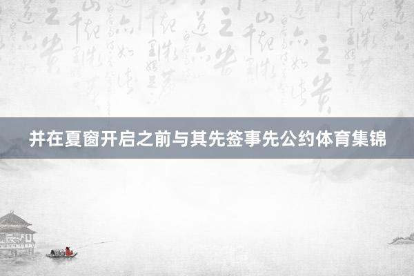 并在夏窗开启之前与其先签事先公约体育集锦