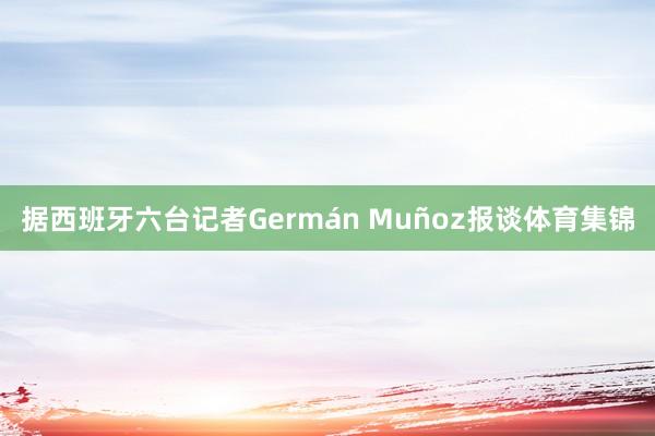 据西班牙六台记者Germán Muñoz报谈体育集锦