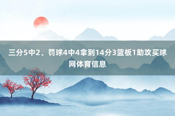 三分5中2、罚球4中4拿到14分3篮板1助攻买球网体育信息