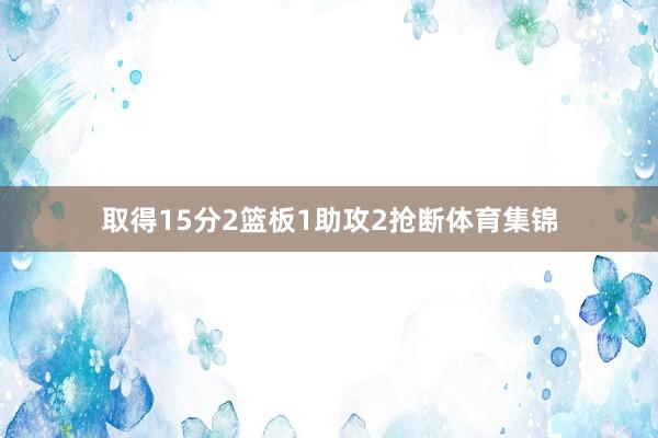 取得15分2篮板1助攻2抢断体育集锦