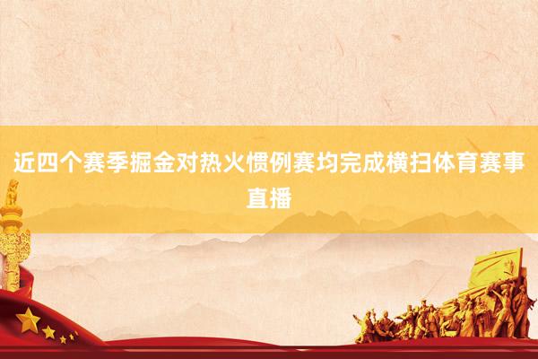 近四个赛季掘金对热火惯例赛均完成横扫体育赛事直播