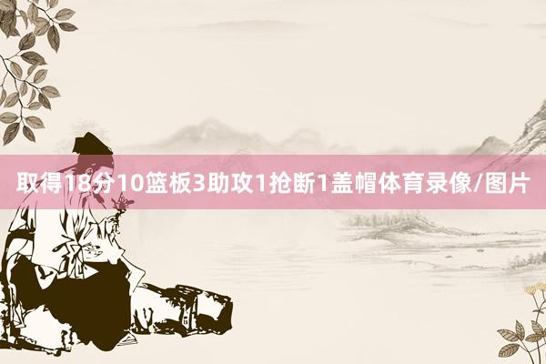 取得18分10篮板3助攻1抢断1盖帽体育录像/图片