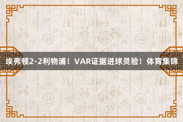 埃弗顿2-2利物浦！VAR证据进球灵验！体育集锦