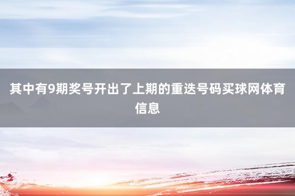 其中有9期奖号开出了上期的重迭号码买球网体育信息