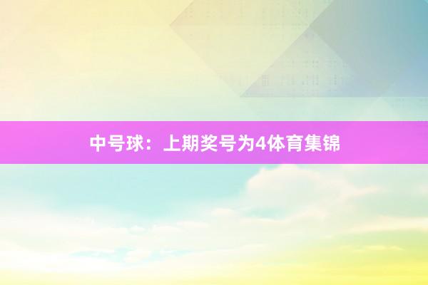 中号球：上期奖号为4体育集锦