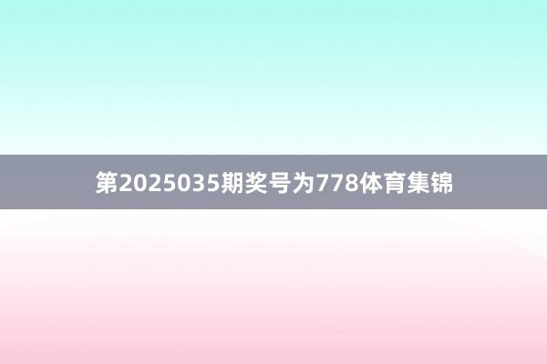 第2025035期奖号为778体育集锦