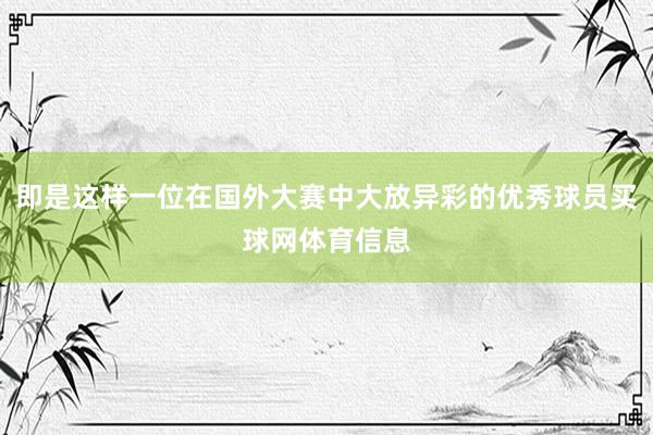 即是这样一位在国外大赛中大放异彩的优秀球员买球网体育信息